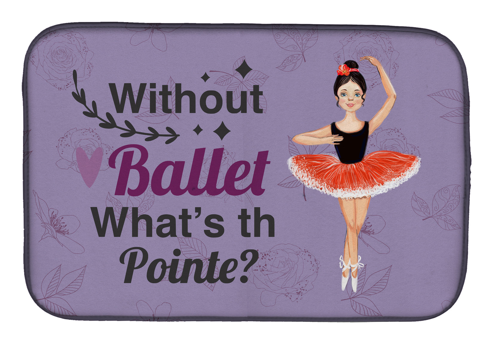 Without Ballet What's the Pointe Dance Dish Drying Mat